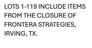 LOTS 1-119 INCLUDE ITEMS FROM THE CLOSURE OF FRONTERA STRATEGIES, IRVING, TX